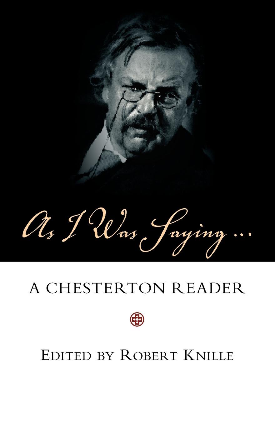 As I Was Saying. A Chesterton Reader