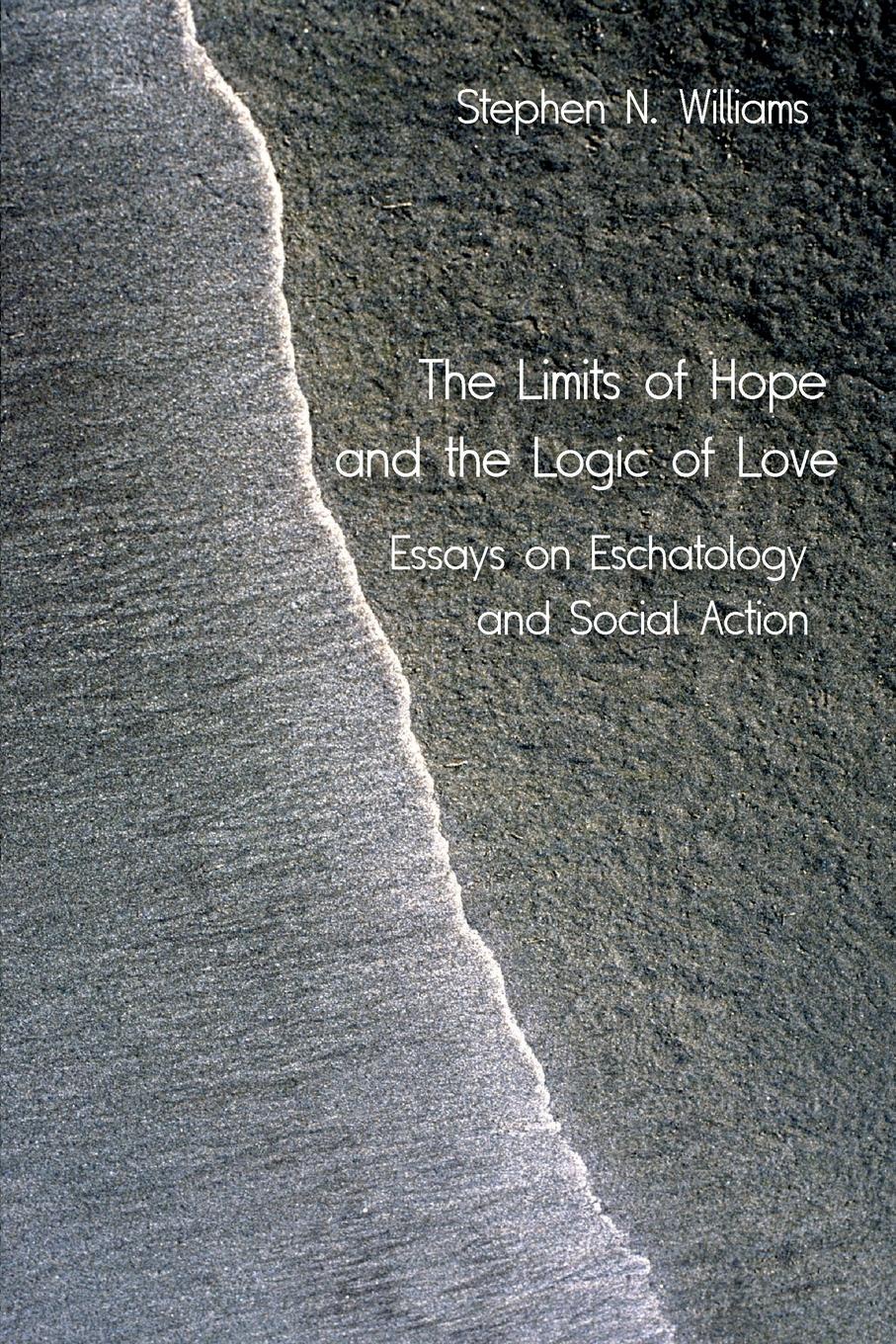 The Limits of Hope and the Logic of Love. Essays on Eschatology and Social Action