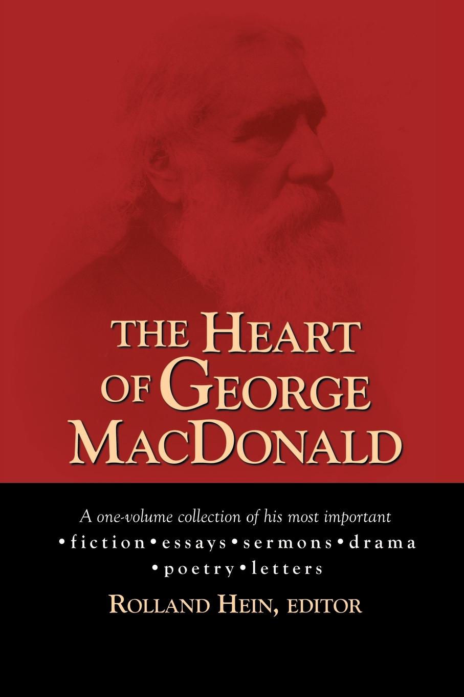 The Heart of George MacDonald. A One-Volume Collection of His Most Important Fiction, Essays, Sermons, Drama, and Biographical Information