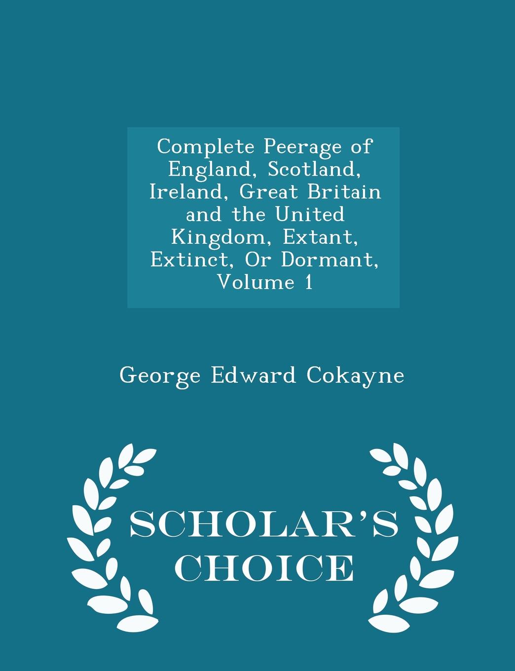 Complete Peerage of England, Scotland, Ireland, Great Britain and the United Kingdom, Extant, Extinct, Or Dormant, Volume 1 - Scholar.s Choice Edition