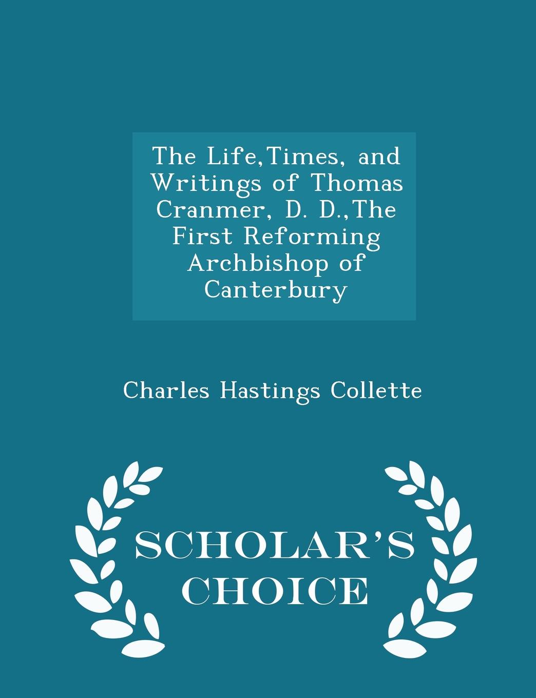 The Life,Times, and Writings of Thomas Cranmer, D. D.,The First Reforming Archbishop of Canterbury - Scholar.s Choice Edition