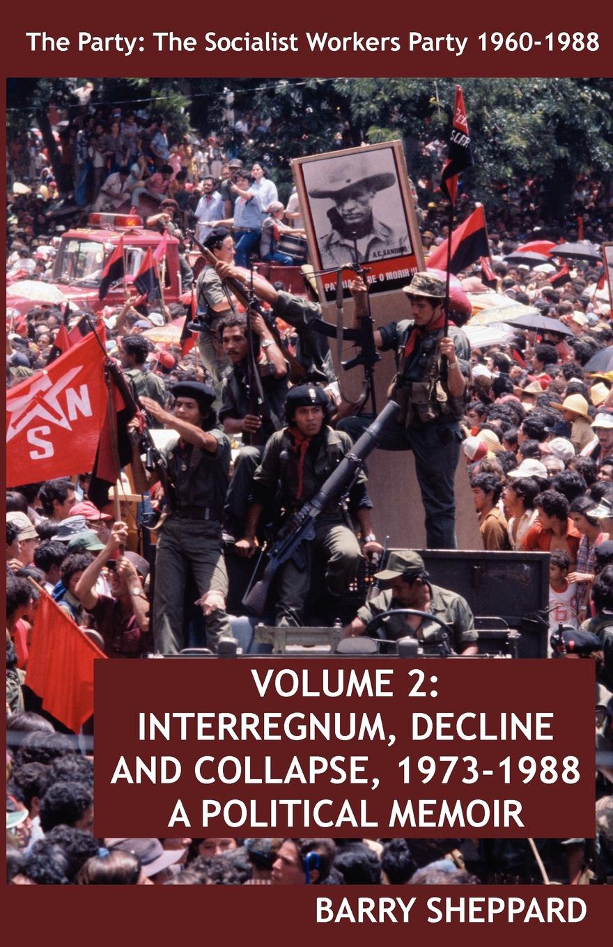 The Party. The Socialist Workers Party 1960-1988. VOLUME 2:  INTERREGNUM, DECLINE AND COLLAPSE, 1973-1988