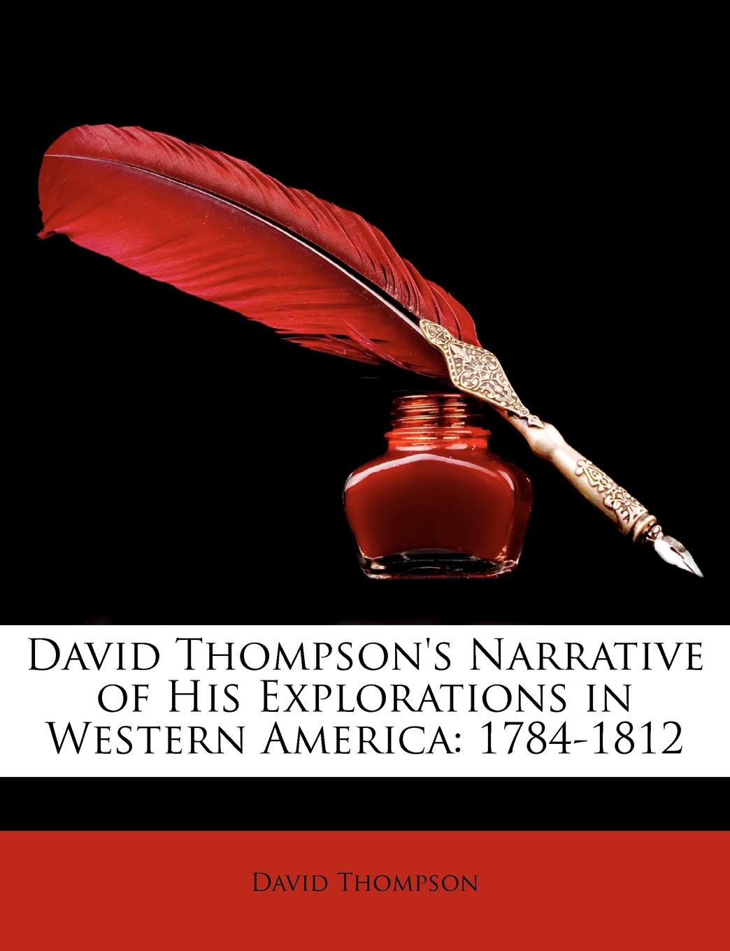 David Thompson.s Narrative of His Explorations in Western America. 1784-1812