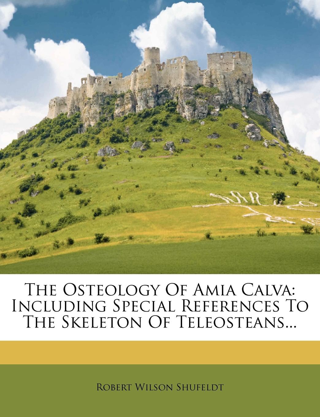 The Osteology Of Amia Calva. Including Special References To The Skeleton Of Teleosteans...