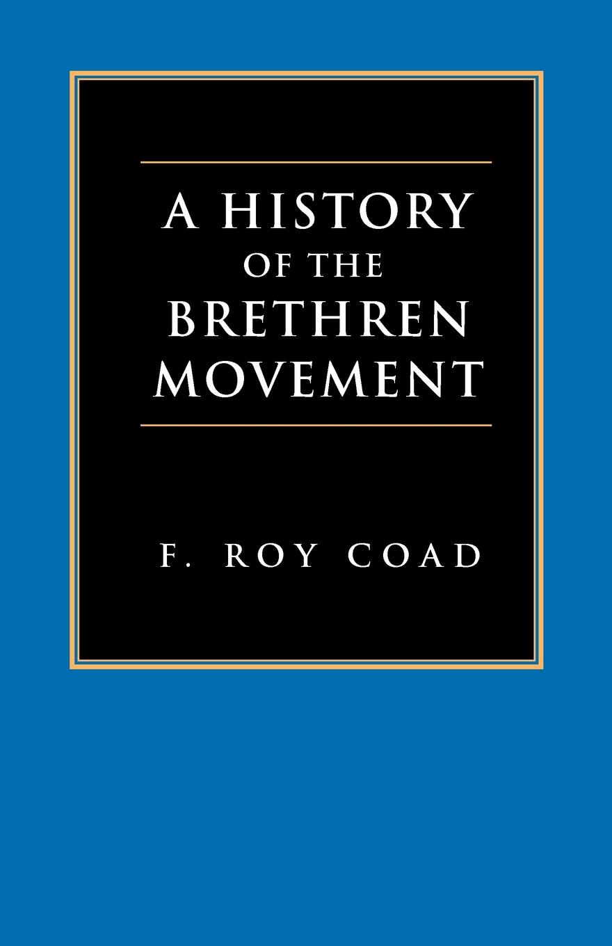 A History of the Brethren Movement. Its Origins, Its Worldwide Development and Its Significance for the Present Day