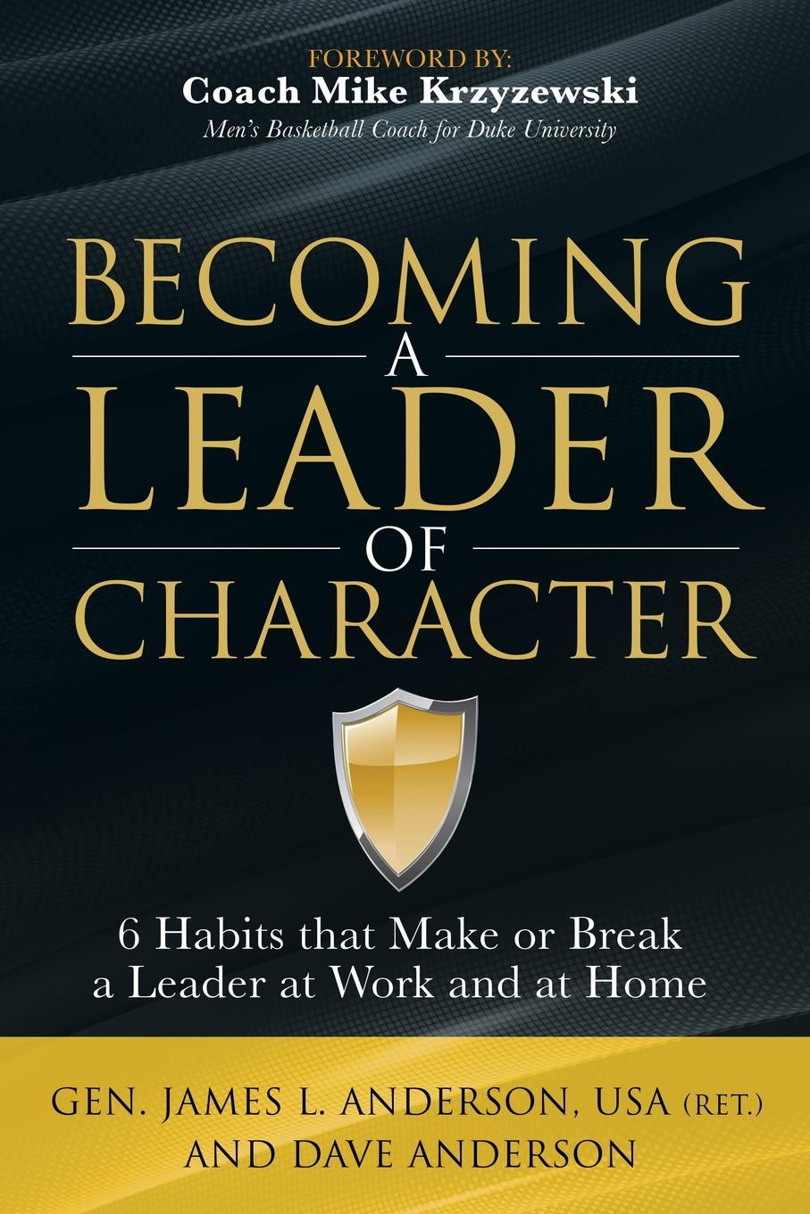 Becoming a Leader of Character. 6 Habits That Make or Break a Leader at Work and at Home
