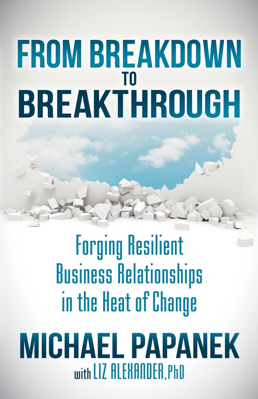 From Breakdown to Breakthrough. Forging Resilient Business Relationships in the Heat of Change