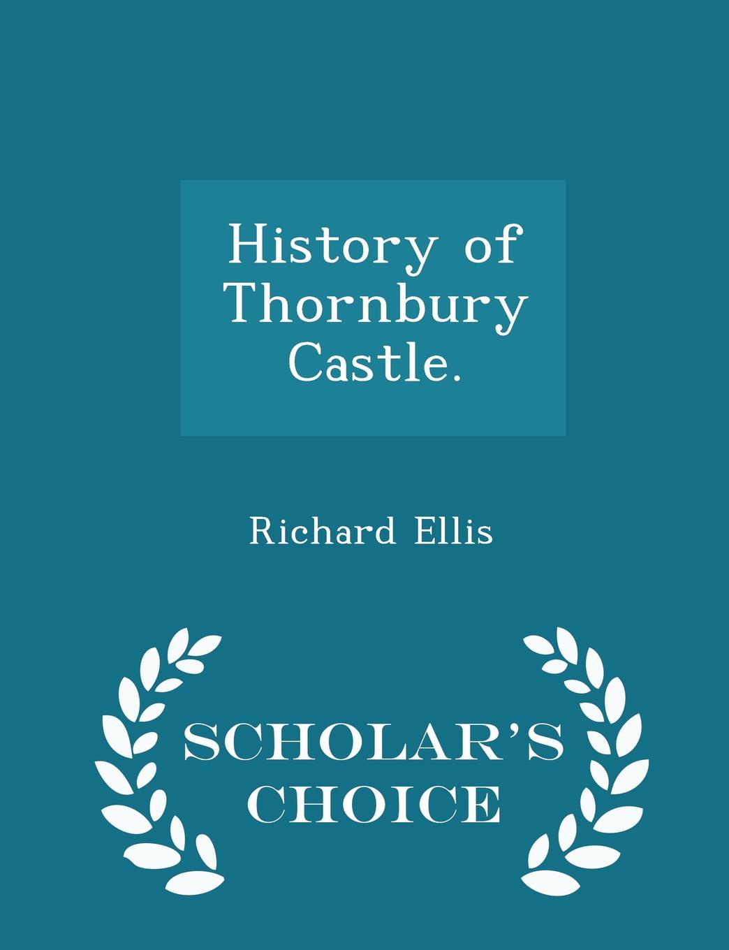 History of Thornbury Castle. - Scholar.s Choice Edition