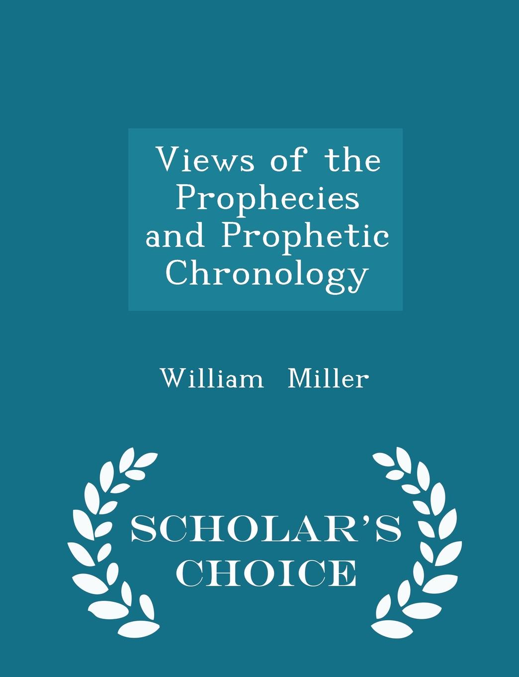 Views of the Prophecies and Prophetic Chronology - Scholar.s Choice Edition