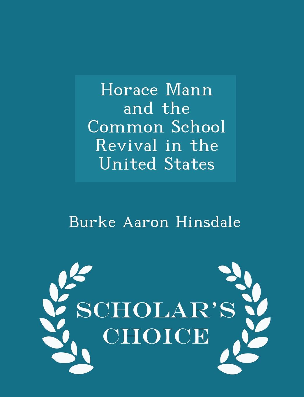 Horace Mann and the Common School Revival in the United States - Scholar.s Choice Edition