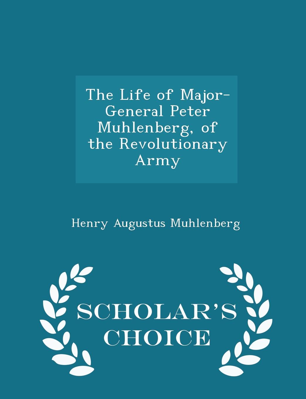 The Life of Major-General Peter Muhlenberg, of the Revolutionary Army - Scholar.s Choice Edition