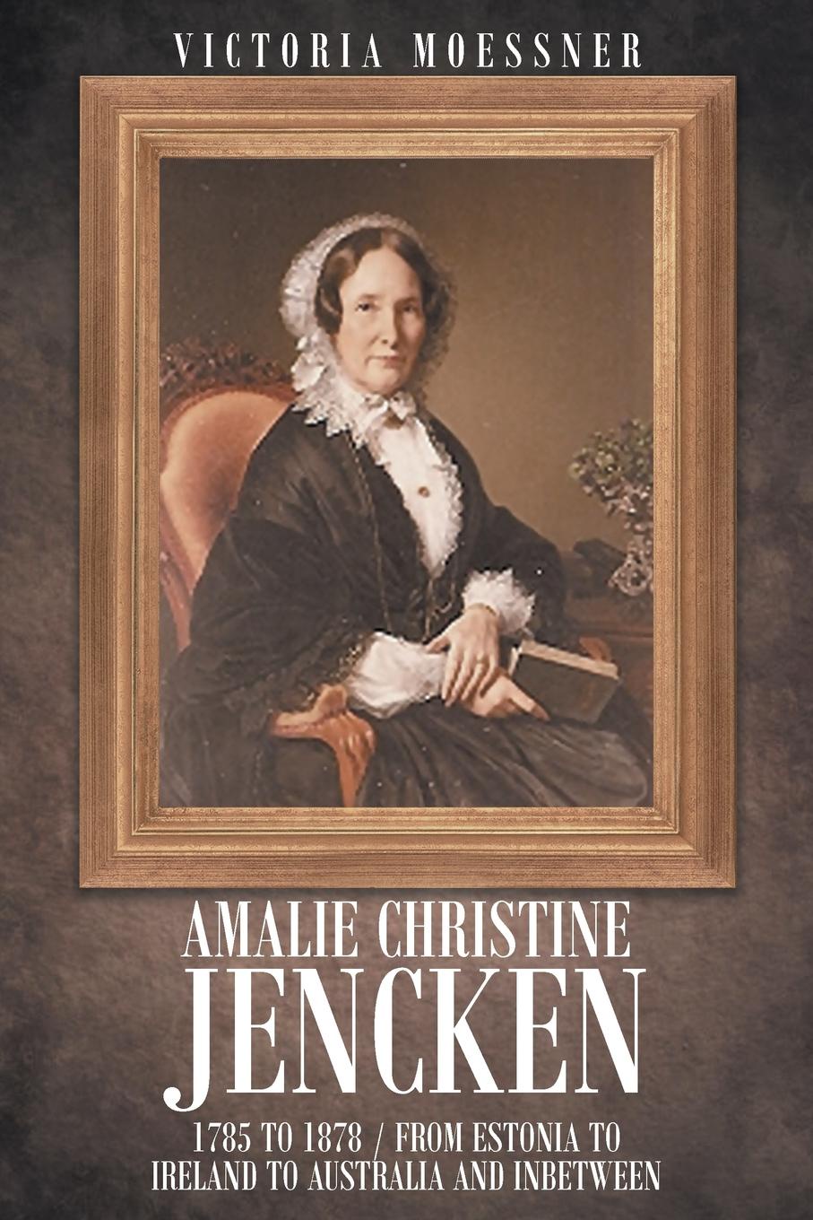 Amalie Christine Jencken 1785 to 1878. From Estonia to Ireland to Australia and Inbetween