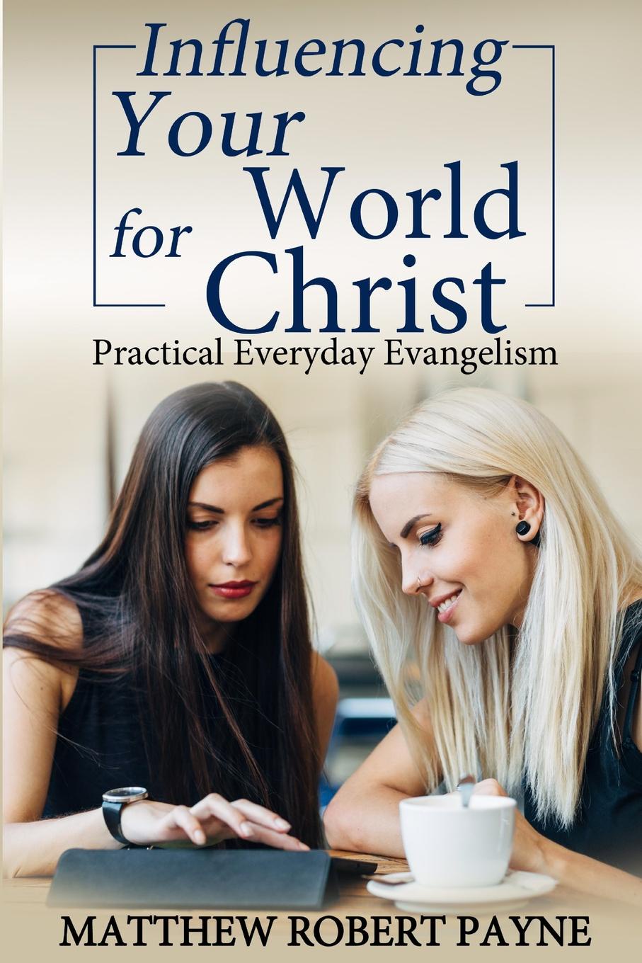 Influencing Your World FOR Christ. Practical Everyday Evangelism