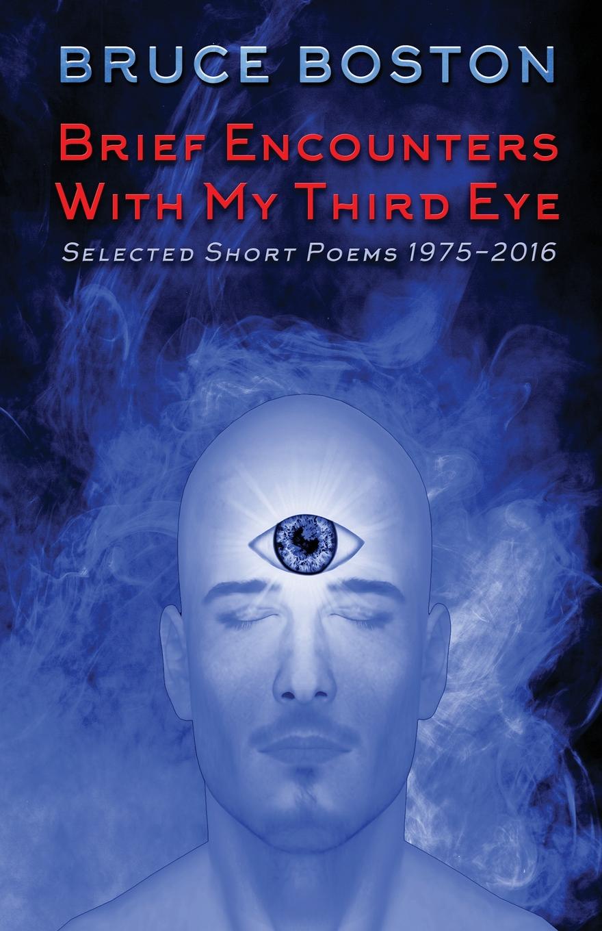 Brief Encounters with My Third Eye. Selected Short Poems 1975-2016