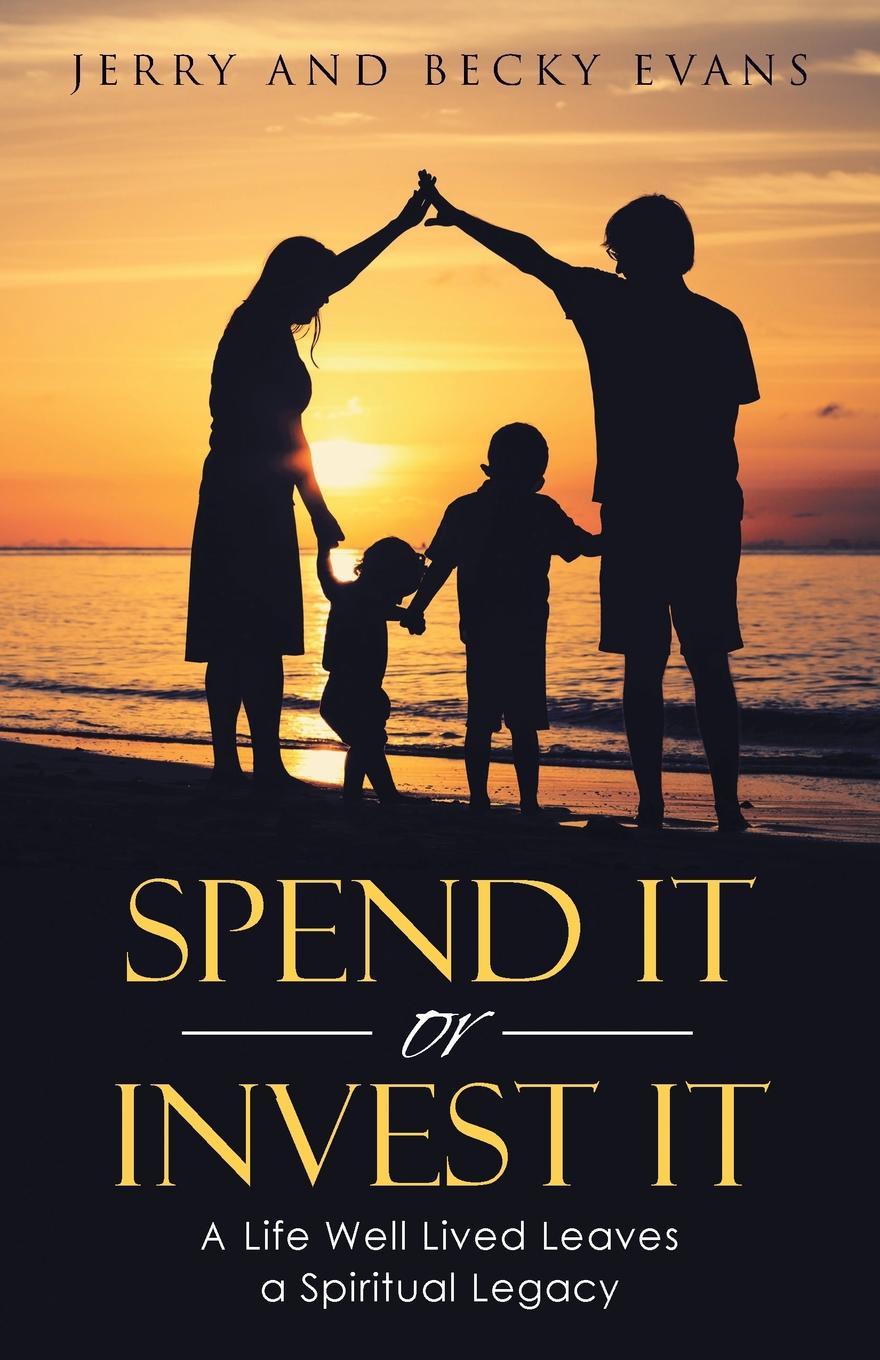 Spend It or Invest It. A Life Well Lived Leaves a Spiritual Legacy