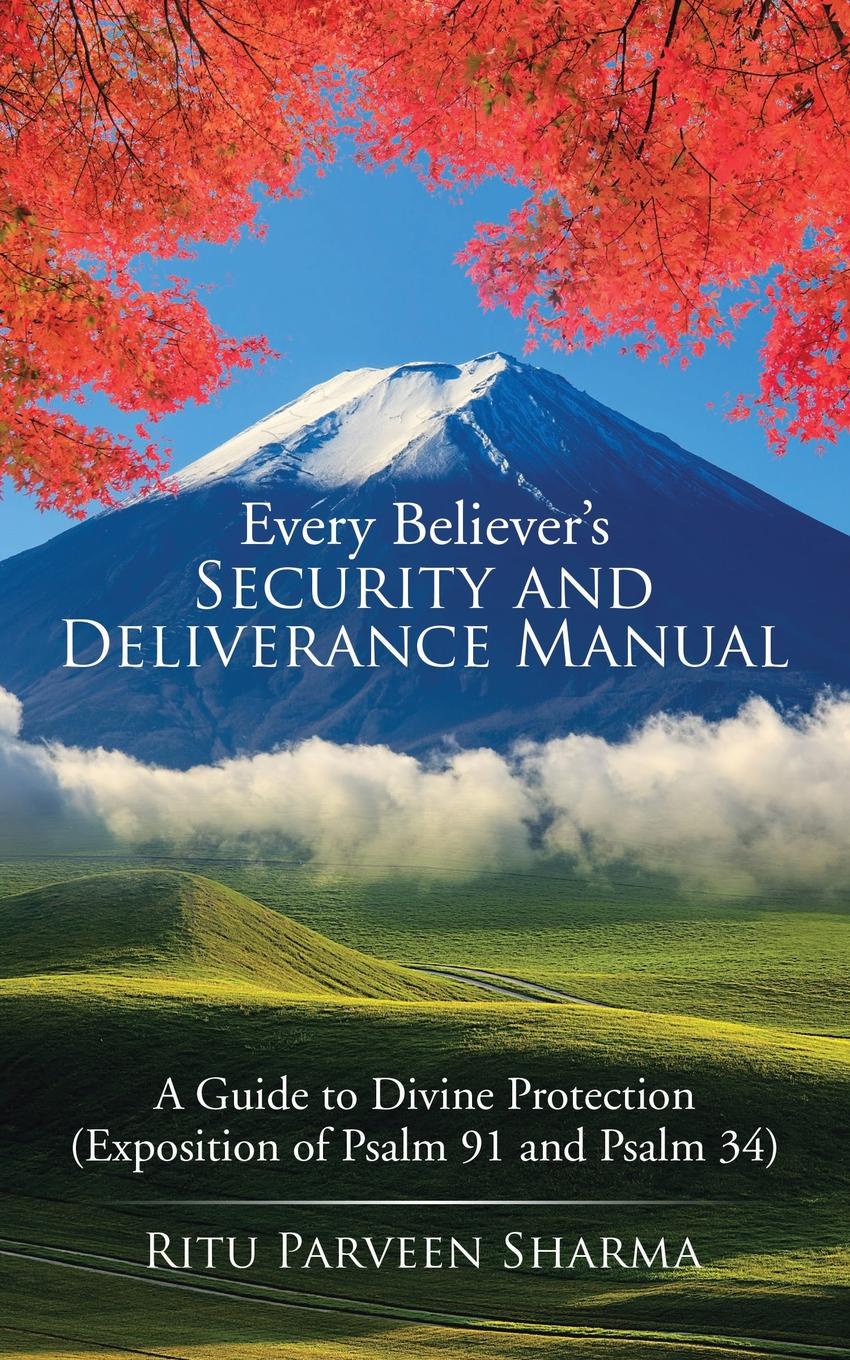 Every Believer.s Security and Deliverance Manual. A Guide to Divine Protection (Exposition of Psalm 91 and Psalm 34)