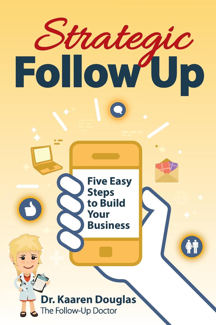 Strategic Follow Up. Five Easy Steps to Build Your Business