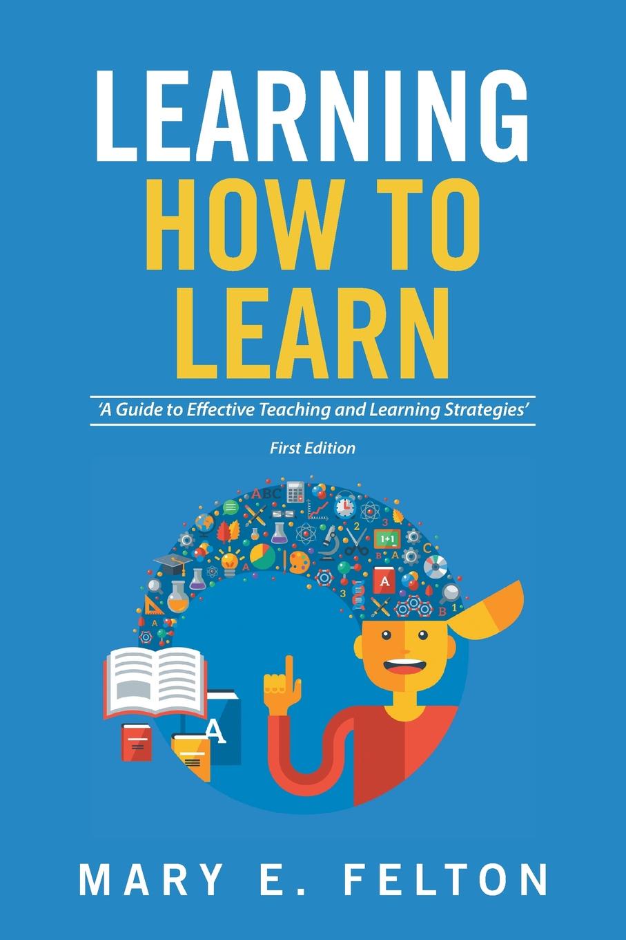 Learning How to Learn. .A Guide to Effective Teaching and Learning Strategies.