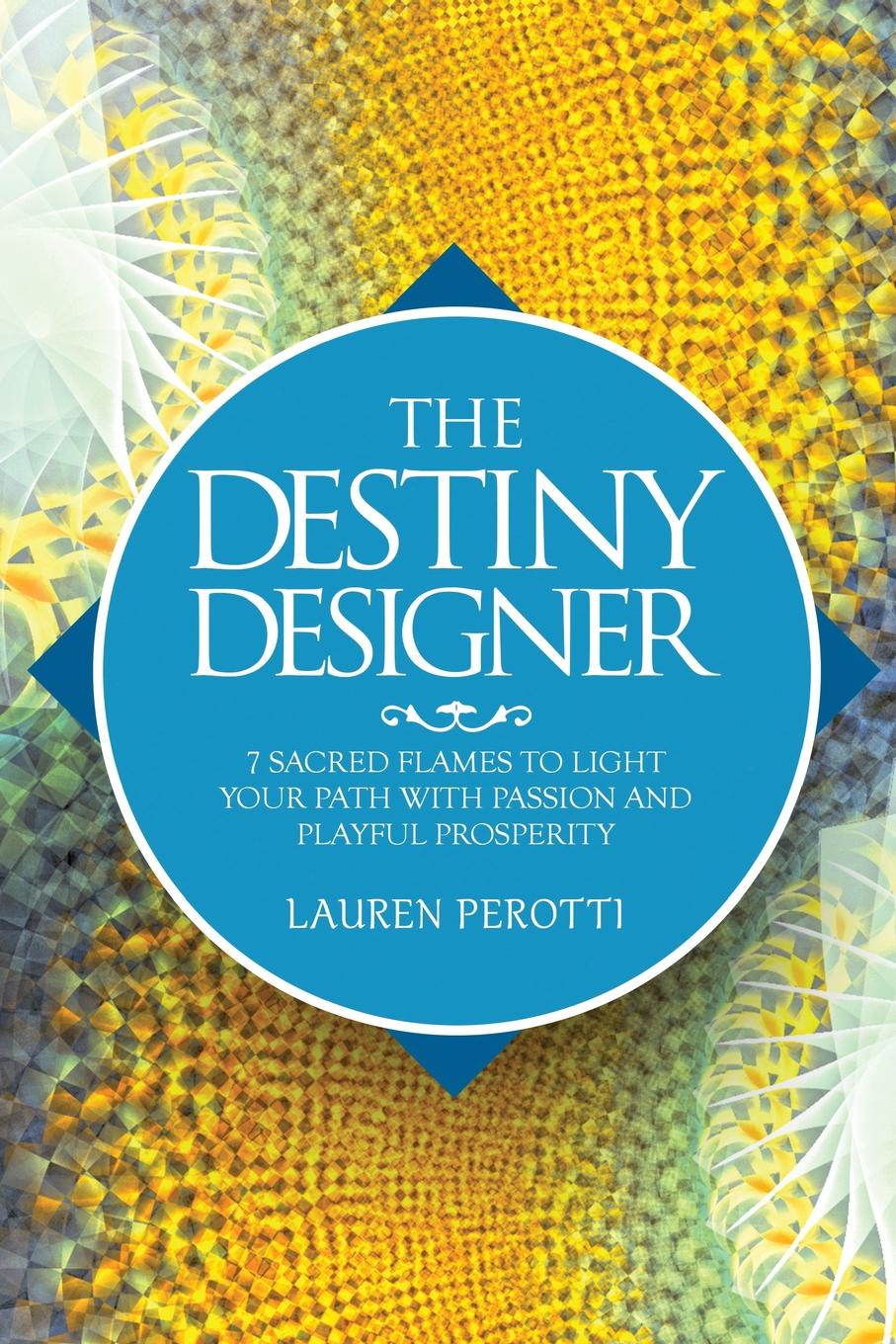 фото The Destiny Designer. 7 Sacred Flames to Light Your Path with Passion and Playful Prosperity