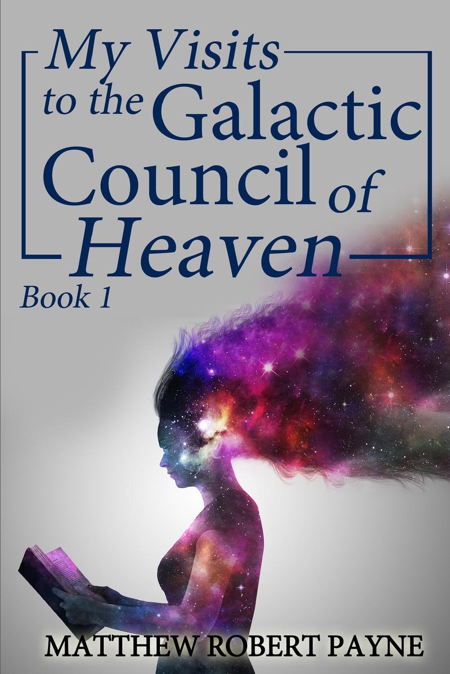 My Visits to the Galactic Council of Heaven. Book 1
