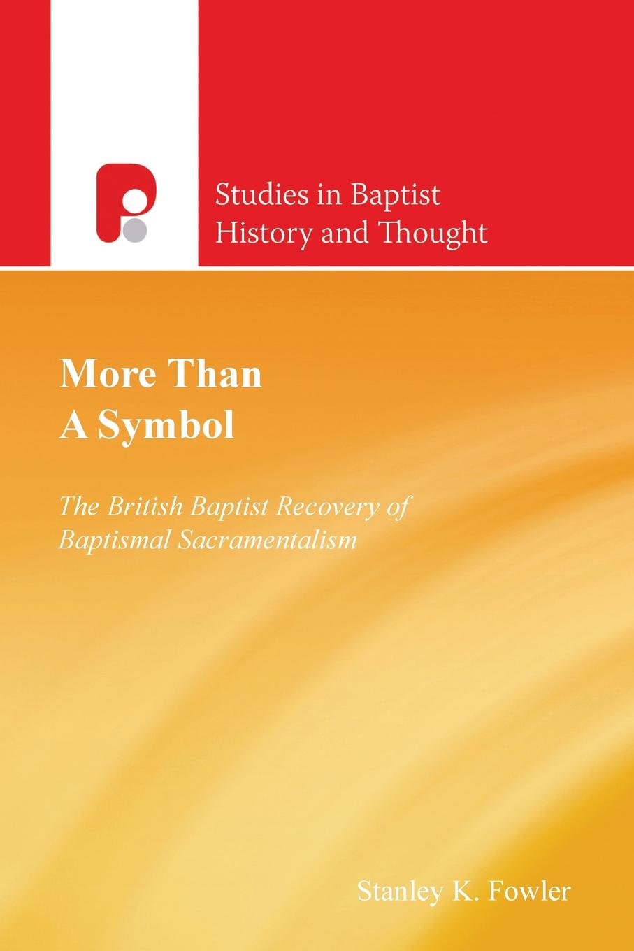 More Than a Symbol. The British Baptist Recovery of Baptismal Sacramentalism
