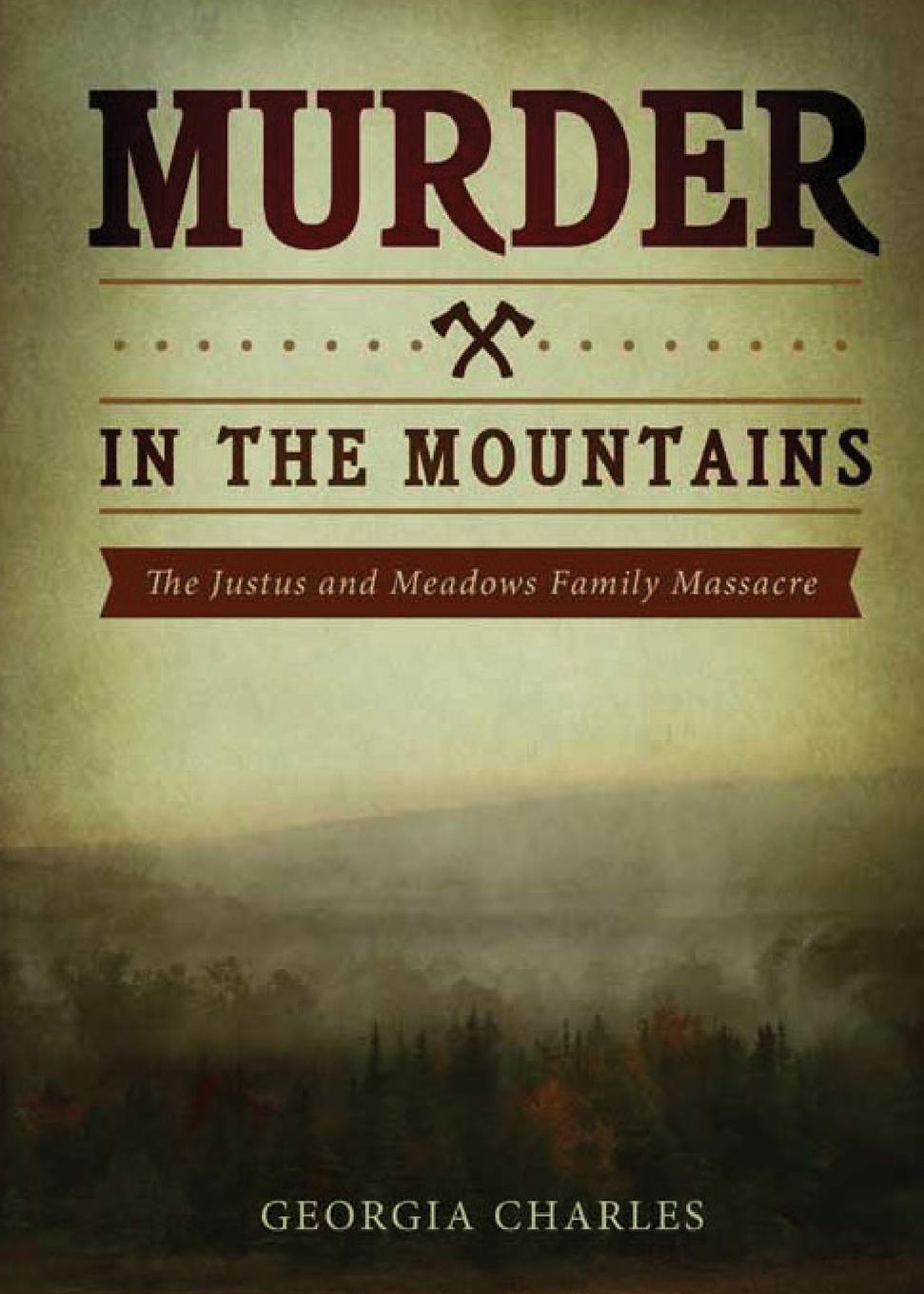 Murder in the Mountains. The Justus and Meadows Family Massacre