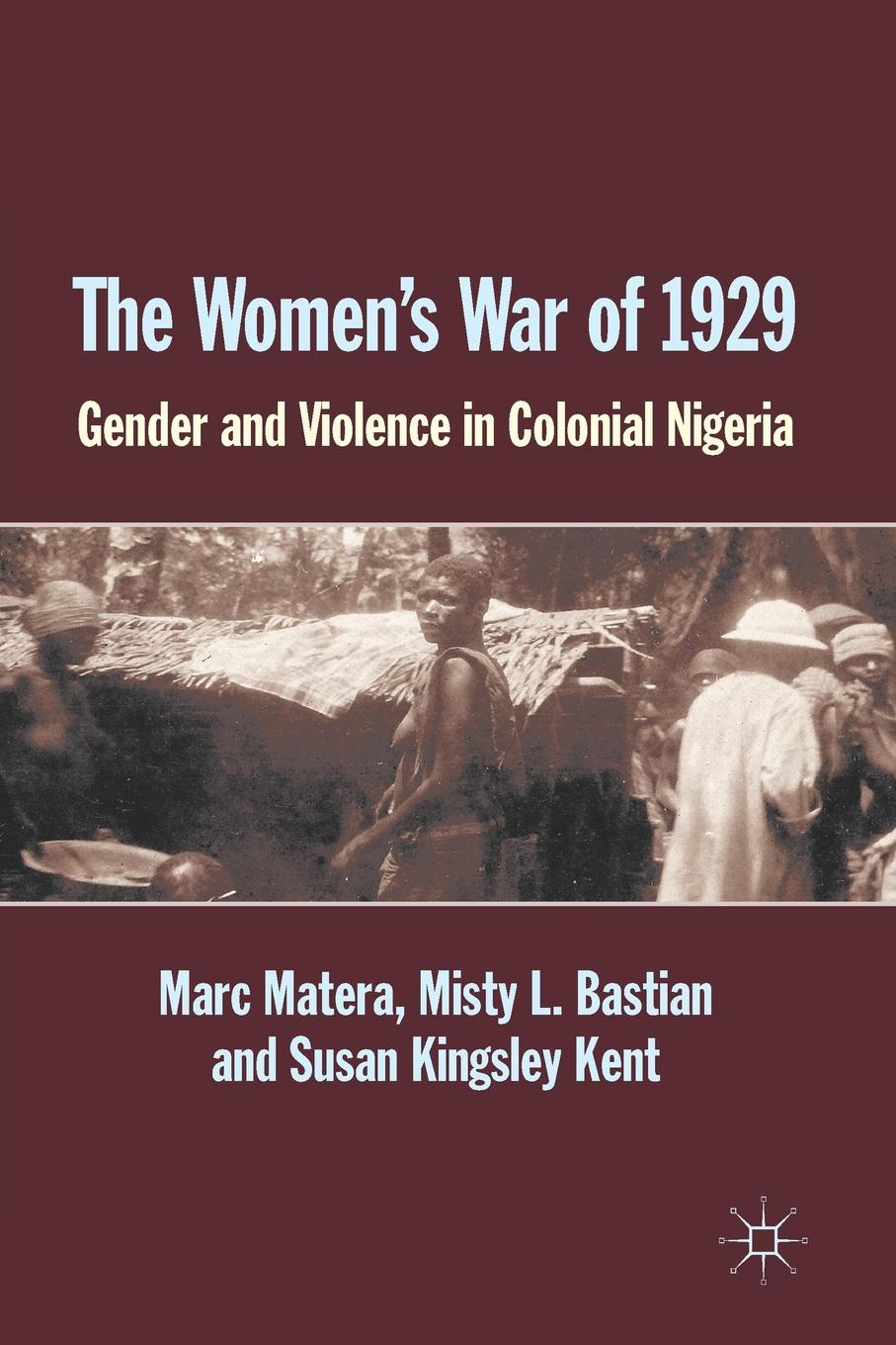 The Women.s War of 1929. Gender and Violence in Colonial Nigeria