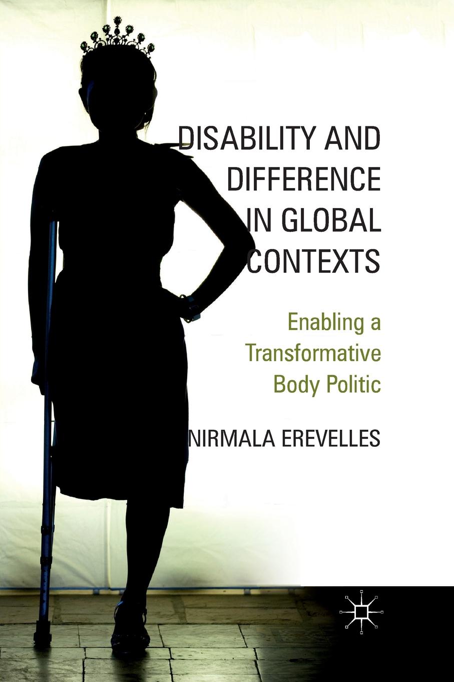 Nirmala Erevelles Disability and Difference in Global Contexts. Enabling a Transformative Body Politic nirmala erevelles disability and difference in global contexts enabling a transformative body politic