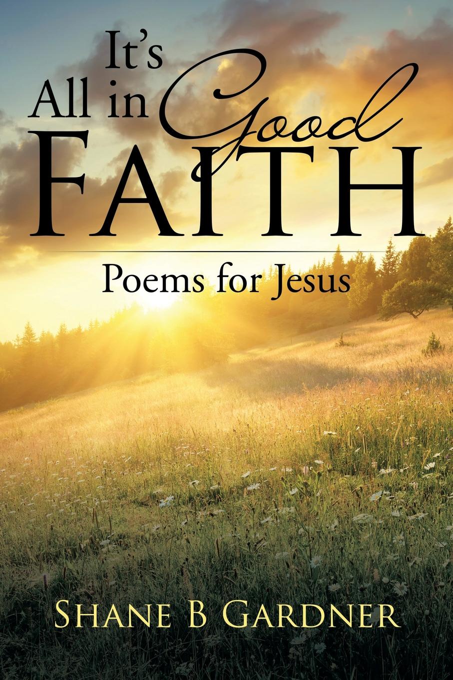 It.s All in Good Faith. Poems for Jesus