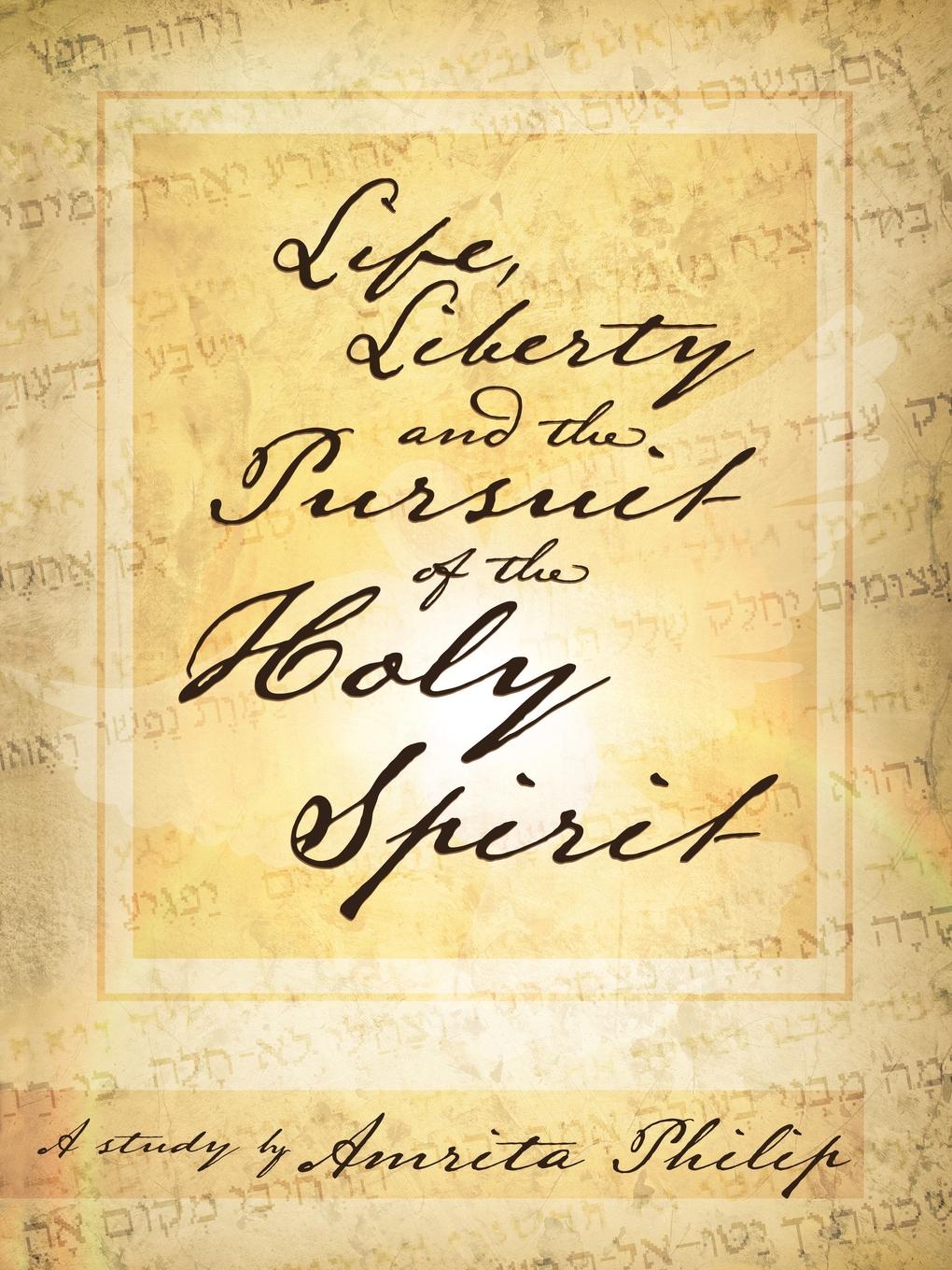 Life, Liberty and the Pursuit of the Holy Spirit. A Study by Amrita Philip