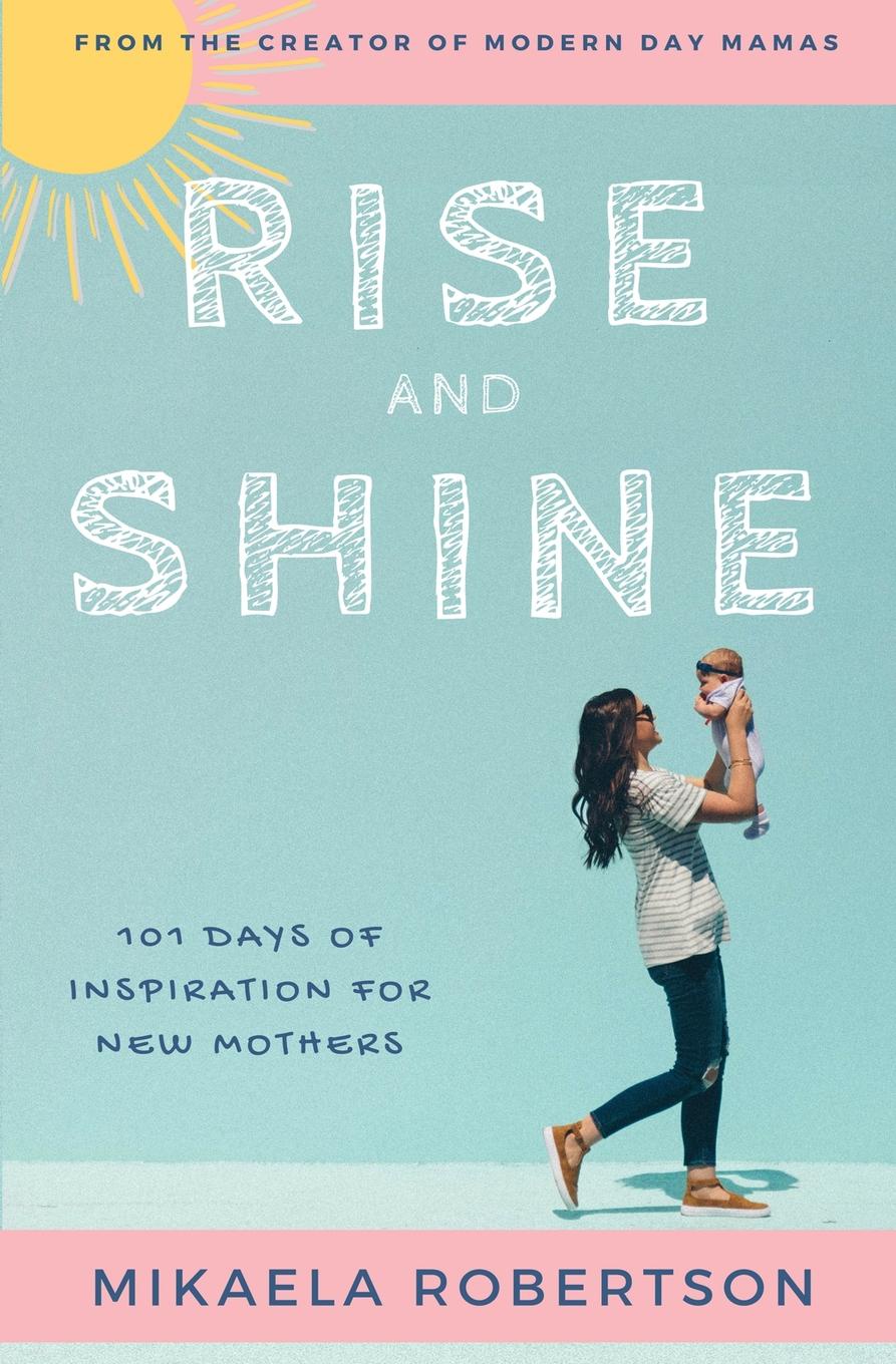 Rise and Shine. 101 Days of Inspiration for New Mothers