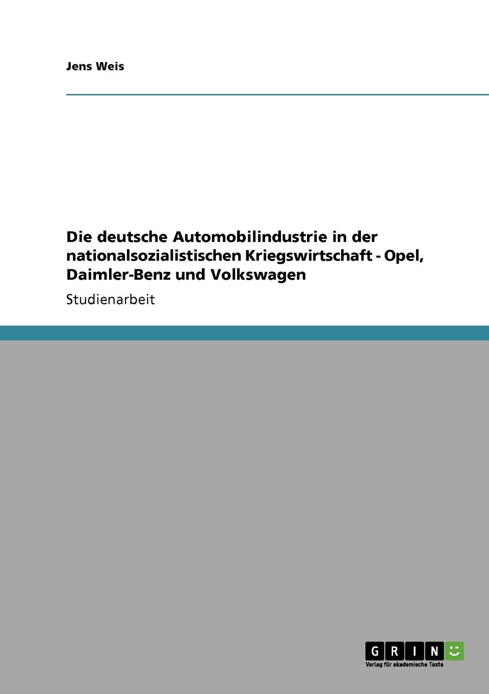 Die deutsche Automobilindustrie in der nationalsozialistischen Kriegswirtschaft - Opel, Daimler-Benz und Volkswagen