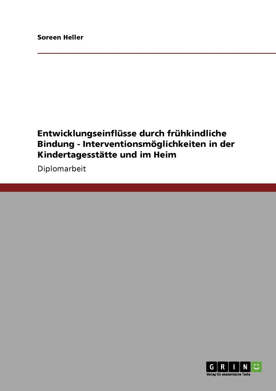 Entwicklungseinflusse durch  fruhkindliche Bindung - Interventionsmoglichkeiten in der Kindertagesstatte und im Heim