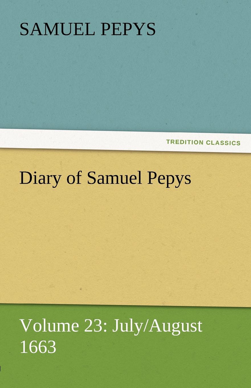 Diary of Samuel Pepys - Volume 23. July/August 1663