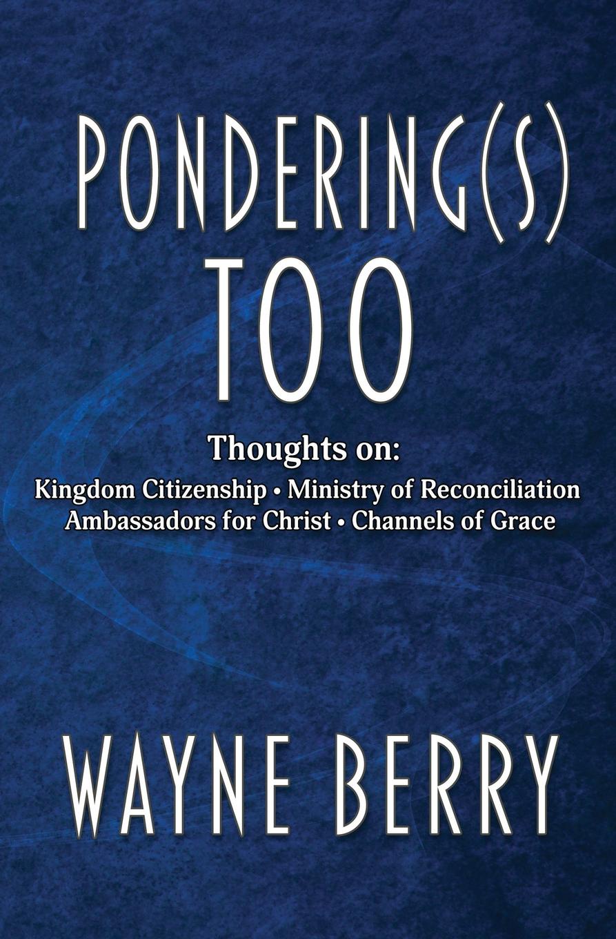 Pondering(s) Too. Thoughts on Kingdom Citizenship - Ministry of Reconciliation - Ambassadors for Christ - Channels of Grace