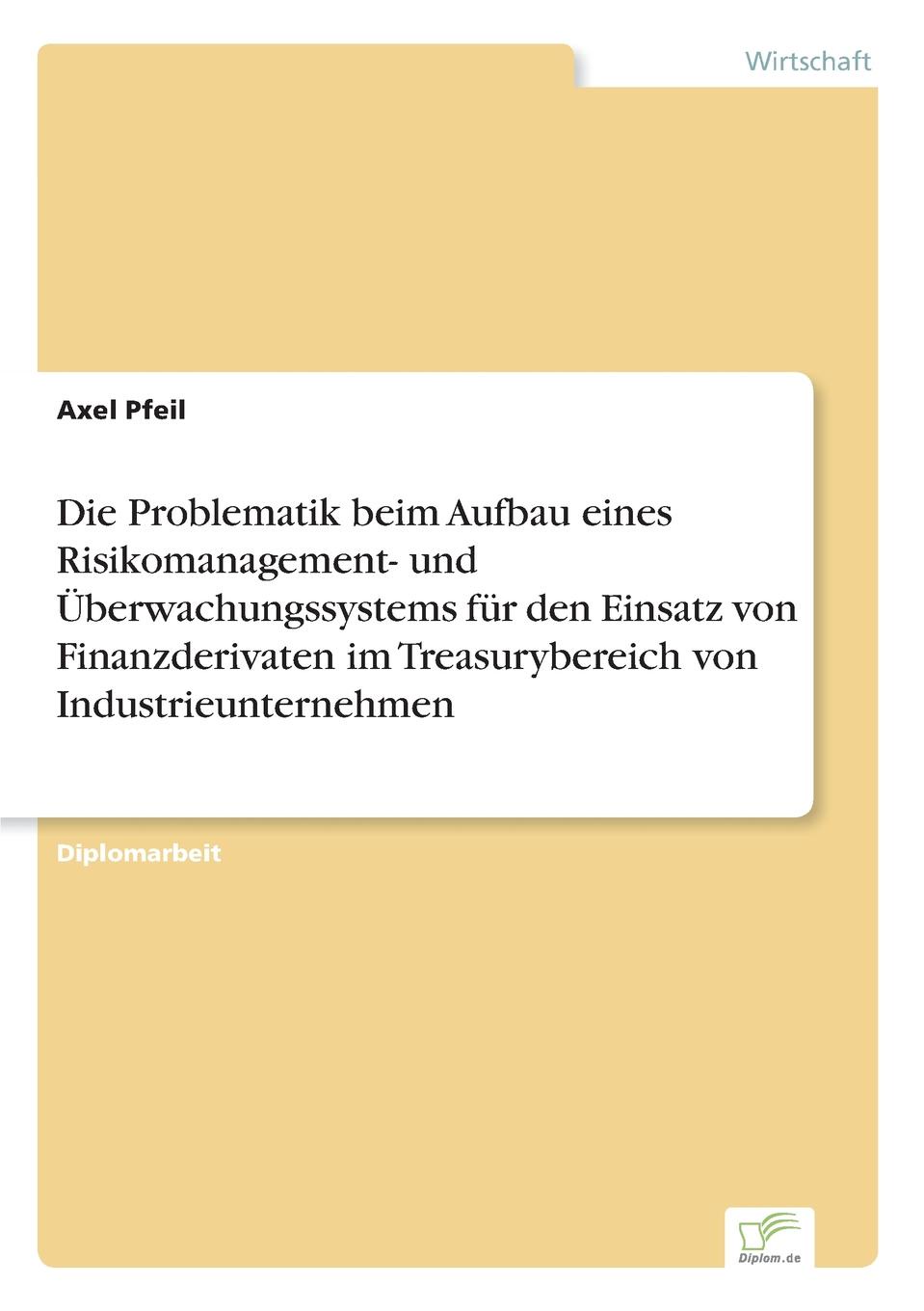 Die Problematik beim Aufbau eines Risikomanagement- und Uberwachungssystems fur den Einsatz von Finanzderivaten im Treasurybereich von Industrieunternehmen