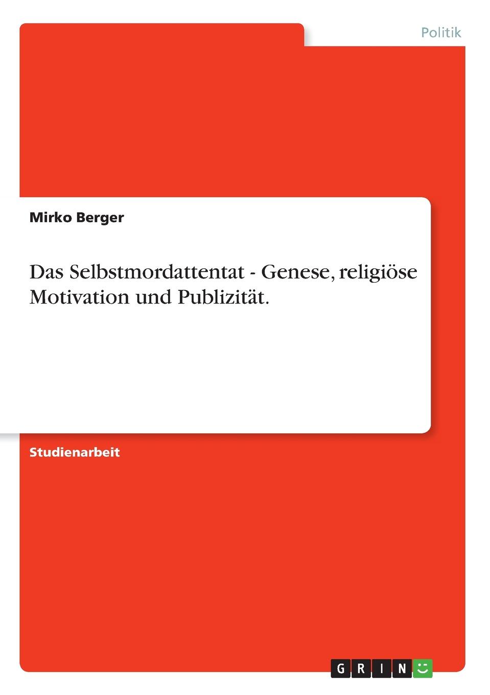 Das Selbstmordattentat - Genese, religiose Motivation und Publizitat.