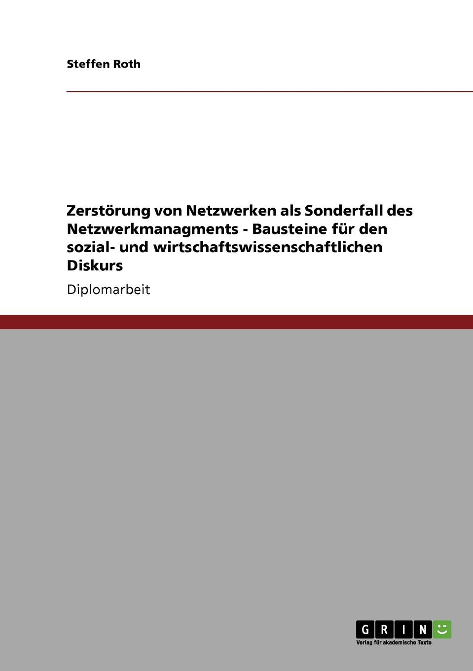 Zerstorung Von Netzwerken ALS Sonderfall Des Netzwerkmanagments. Bausteine Fur Den Sozial- Und Wirtschaftswissenschaftlichen Diskurs