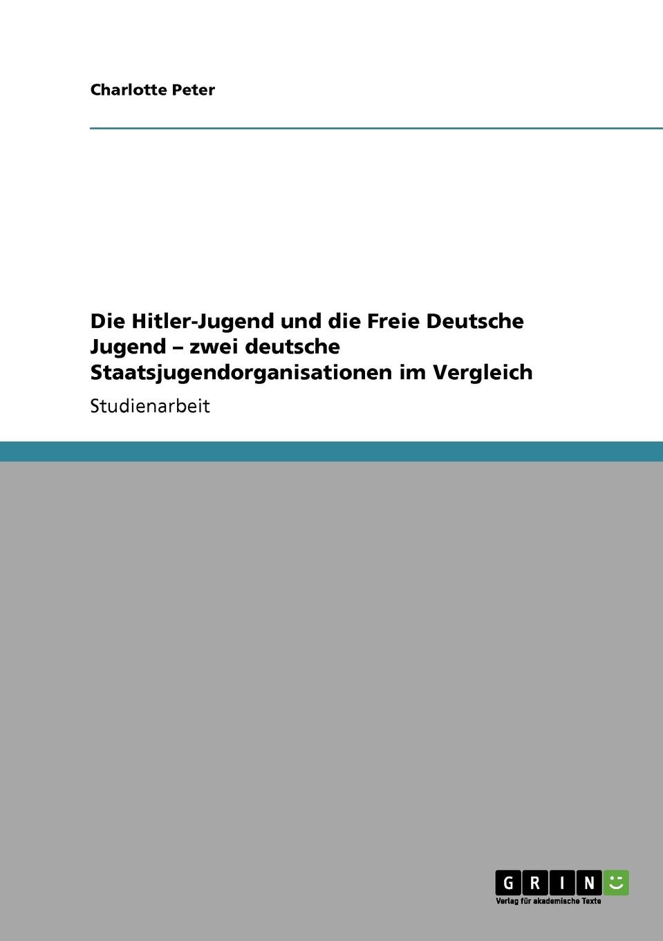 Die Hitler-Jugend und die Freie Deutsche Jugend - zwei deutsche Staatsjugendorganisationen im Vergleich