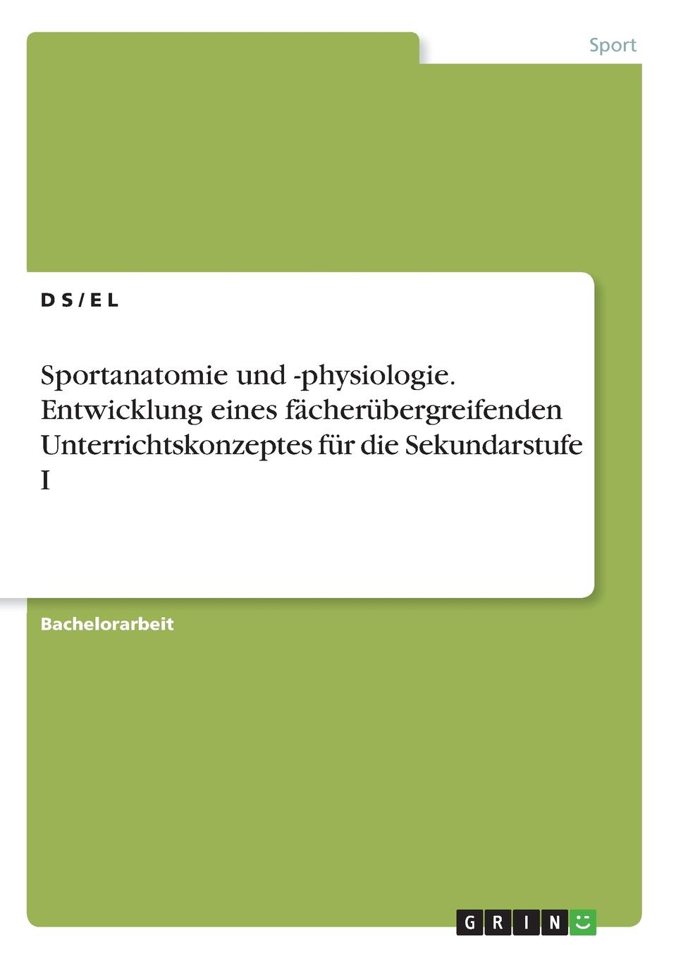 Sportanatomie und -physiologie. Entwicklung eines facherubergreifenden Unterrichtskonzeptes fur die Sekundarstufe I