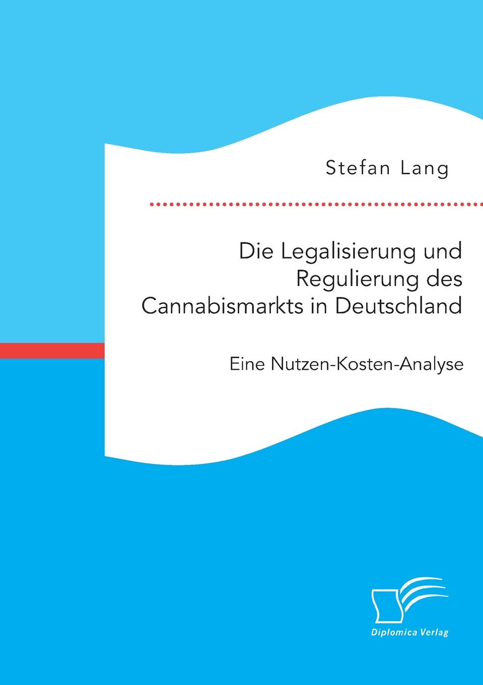 Die Legalisierung und Regulierung des Cannabismarkts in Deutschland. Eine Nutzen-Kosten-Analyse