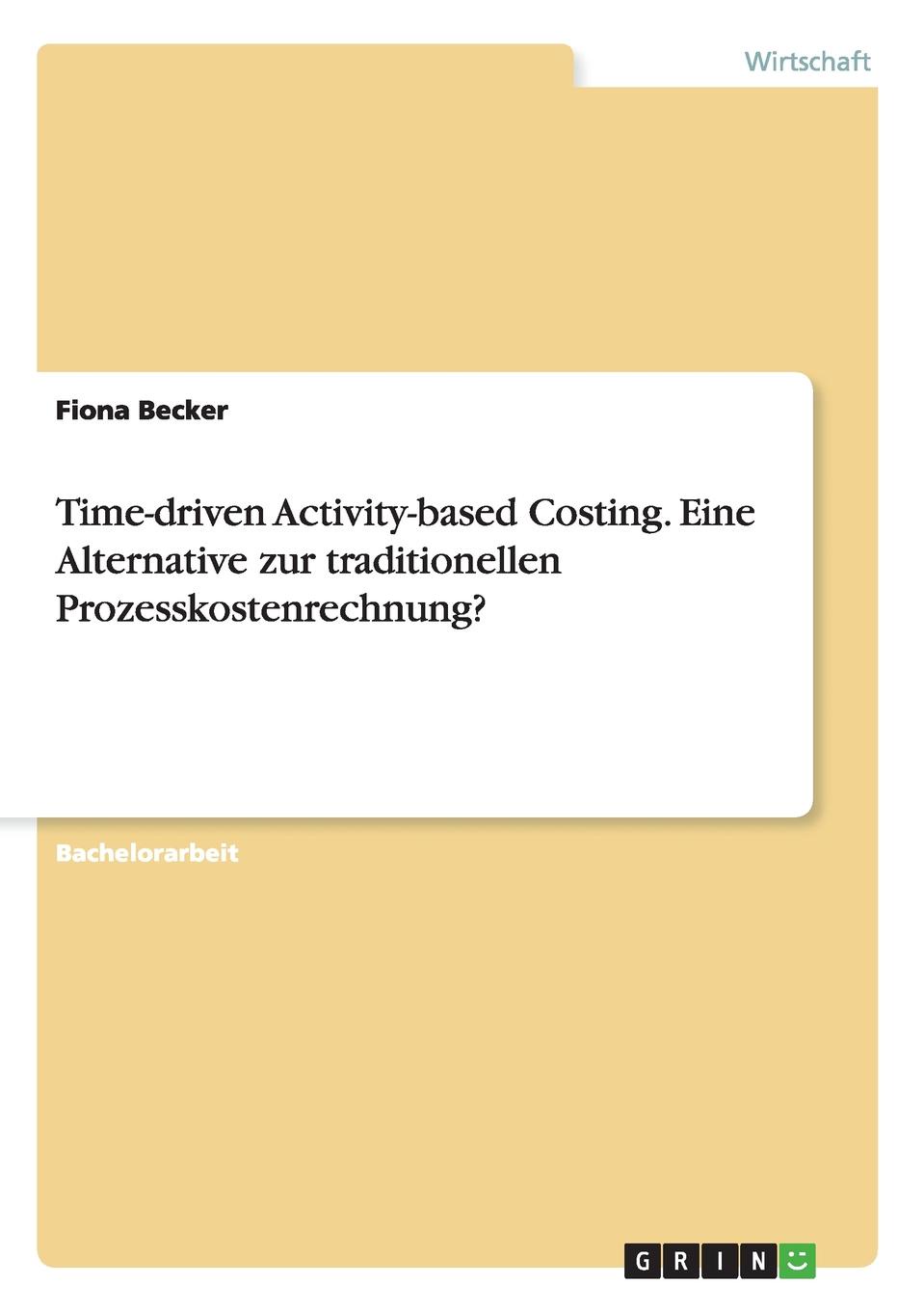 Time-driven Activity-based Costing. Eine Alternative zur traditionellen Prozesskostenrechnung.