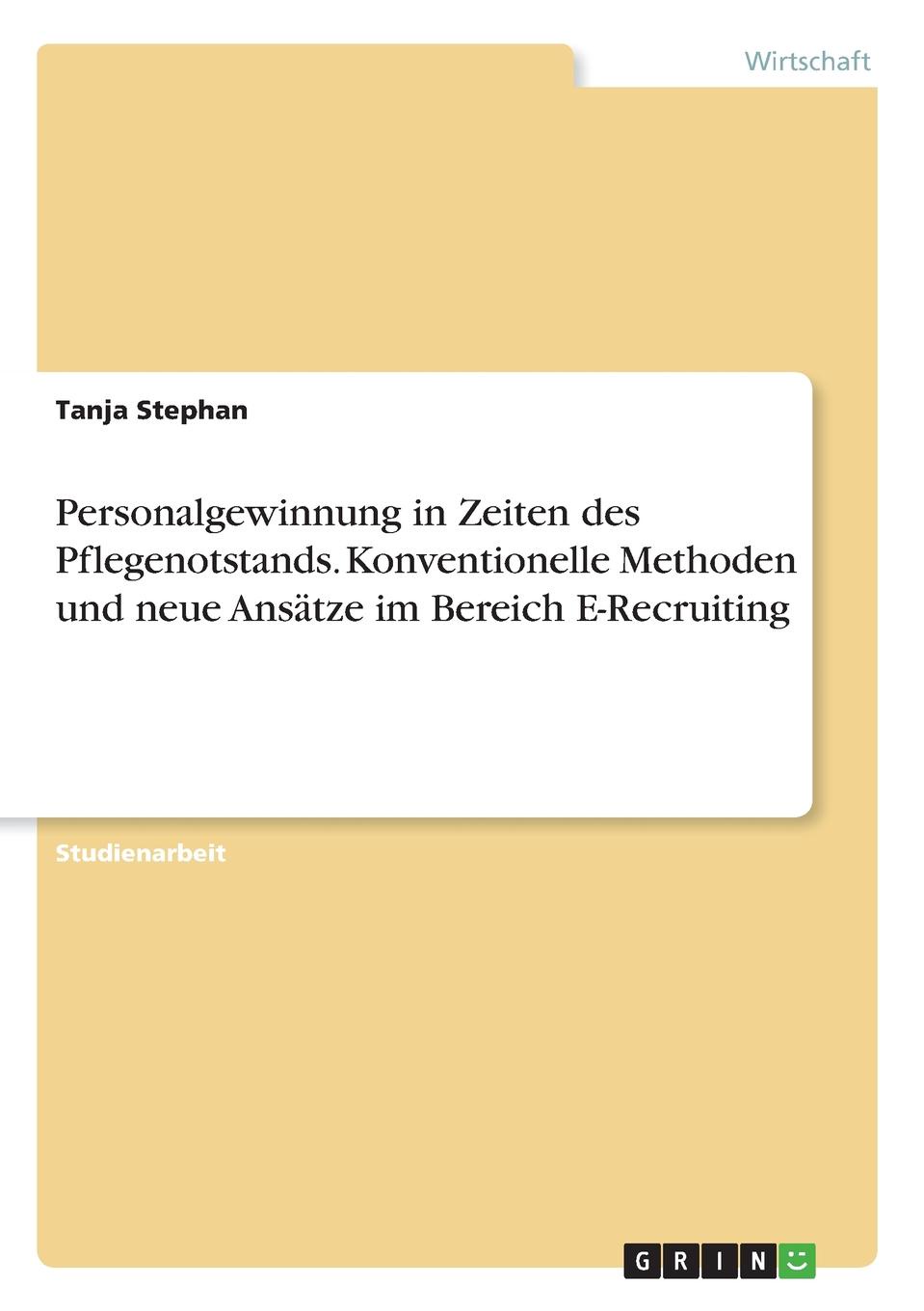 Personalgewinnung in Zeiten des Pflegenotstands. Konventionelle Methoden und neue Ansatze im Bereich E-Recruiting