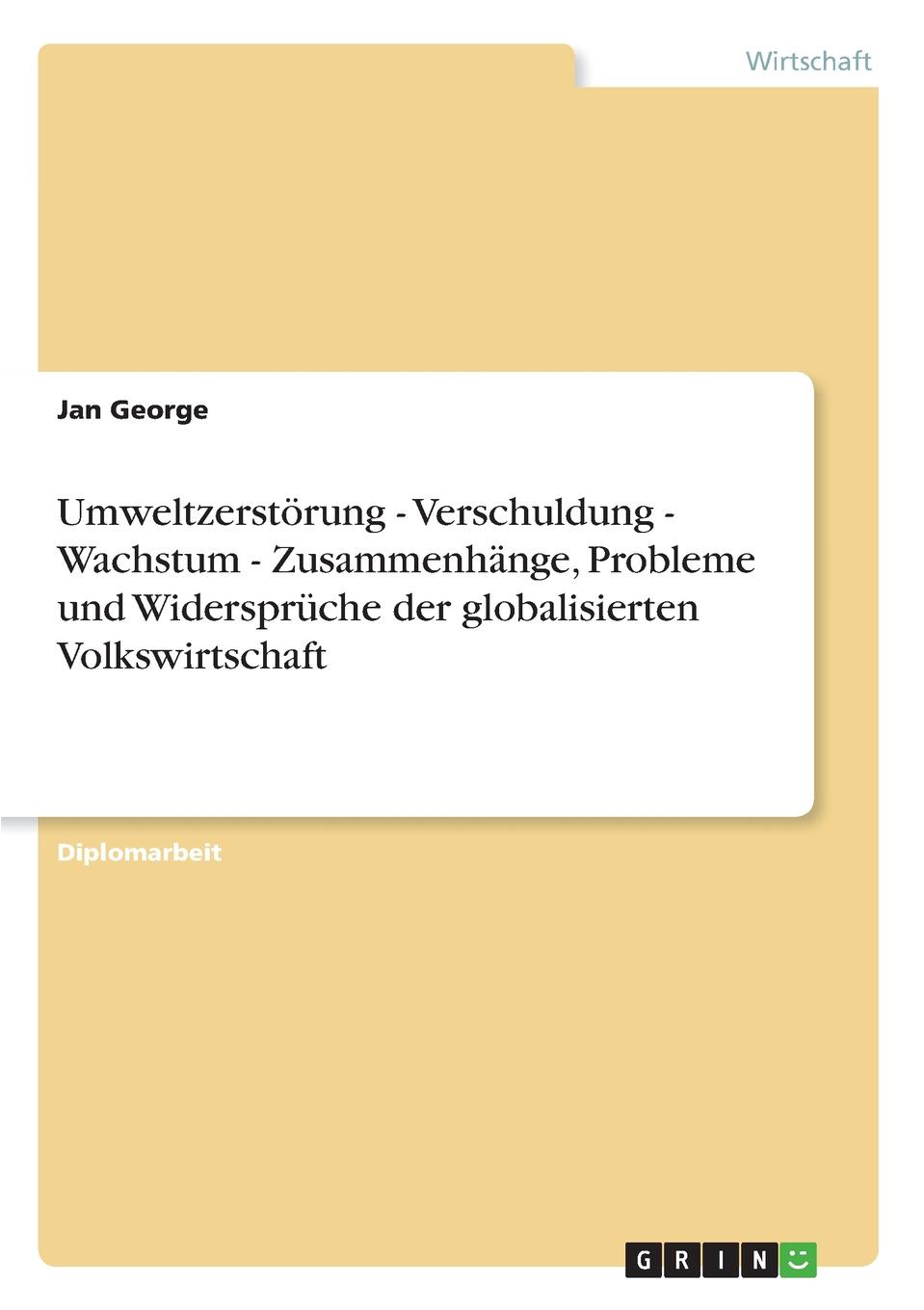 Umweltzerstorung - Verschuldung - Wachstum - Zusammenhange, Probleme und Widerspruche der globalisierten Volkswirtschaft