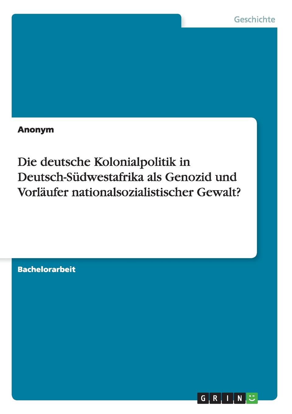Die deutsche Kolonialpolitik in Deutsch-Sudwestafrika als Genozid und Vorlaufer nationalsozialistischer Gewalt.. Неустановленный автор Die deutsche Kolonialpolitik in Deutsch-Sudwestafrika als Genozid und Vorlaufer nationalsozialistischer Gewalt.. Неустановленный автор