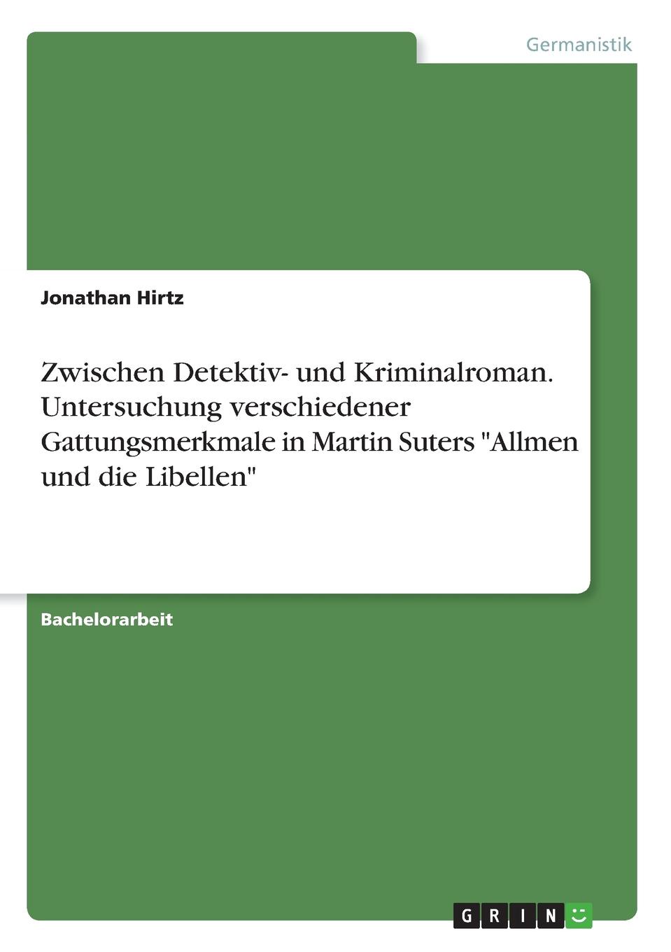 Zwischen Detektiv- und Kriminalroman. Untersuchung verschiedener Gattungsmerkmale in Martin Suters `Allmen und die Libellen`. Jonathan Hirtz Zwischen Detektiv- und Kriminalroman. Untersuchung verschiedener Gattungsmerkmale in Martin Suters `Allmen und die Libellen`. Jonathan Hirtz