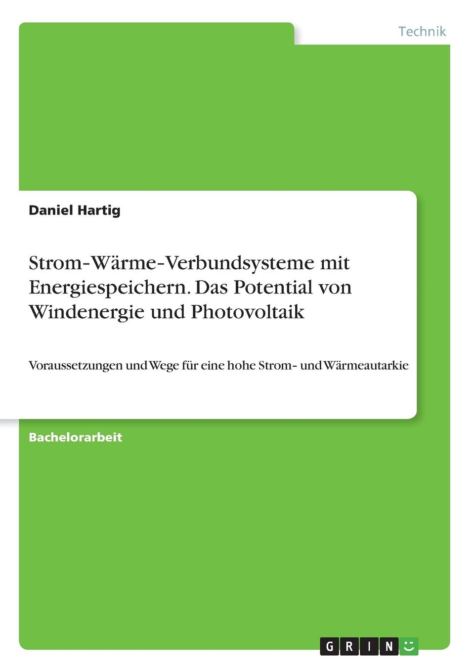 Strom-Warme-Verbundsysteme mit Energiespeichern. Das Potential von Windenergie und Photovoltaik. Daniel Hartig Strom-Warme-Verbundsysteme mit Energiespeichern. Das Potential von Windenergie und Photovoltaik. Daniel Hartig
