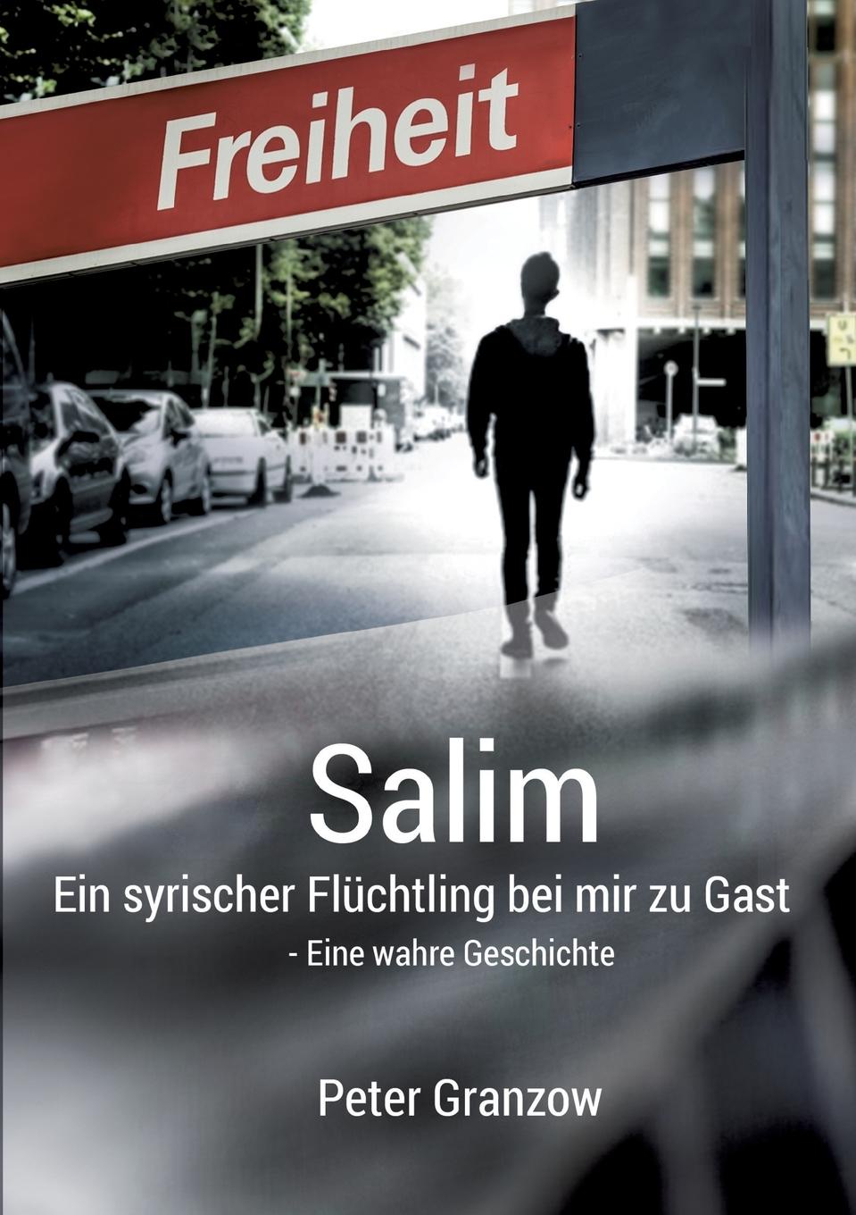 Salim - Ein syrischer Fluchtling bei mir zu Gast. Peter Granzow Salim - Ein syrischer Fluchtling bei mir zu Gast. Peter Granzow