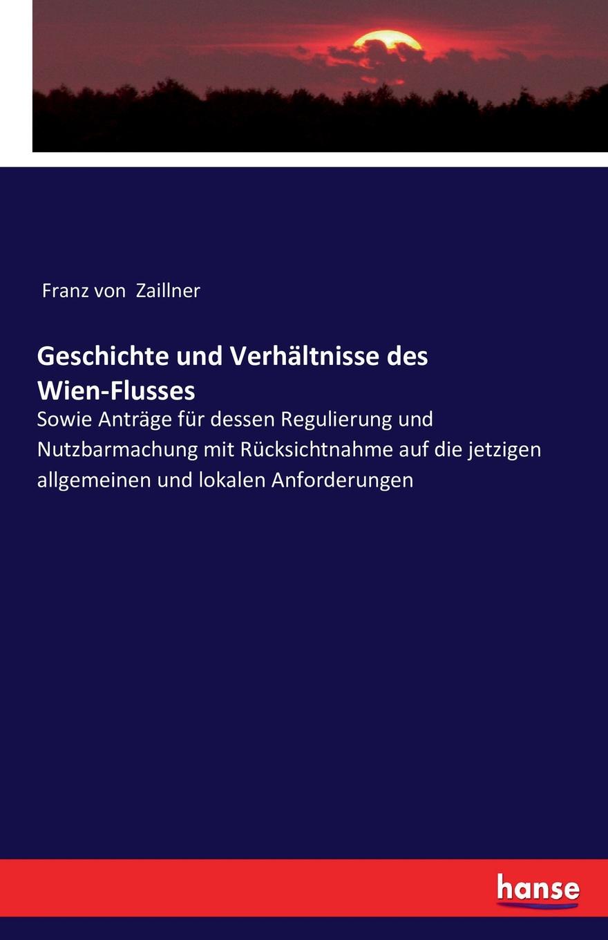 Geschichte und Verhaltnisse des Wien-Flusses. Franz von Zaillner Geschichte und Verhaltnisse des Wien-Flusses. Franz von Zaillner