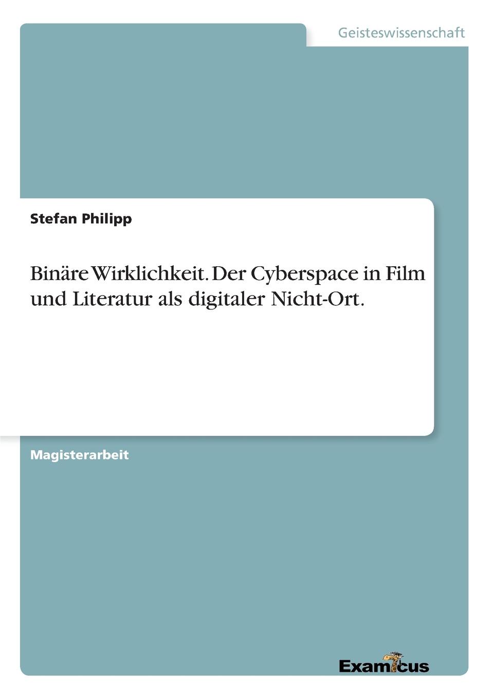 Binare Wirklichkeit. Der Cyberspace in Film und Literatur als digitaler Nicht-Ort.